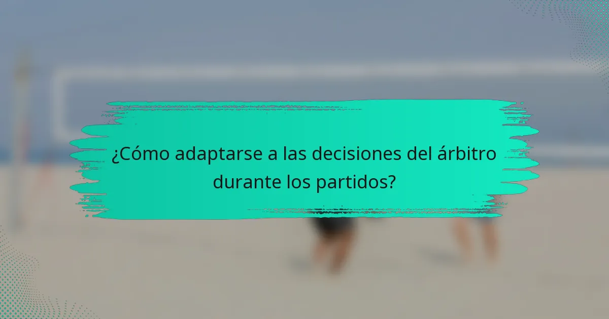 ¿Cómo adaptarse a las decisiones del árbitro durante los partidos?