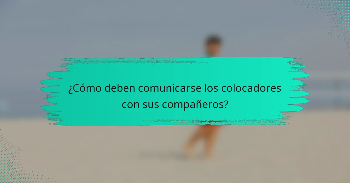 ¿Cómo deben comunicarse los colocadores con sus compañeros?