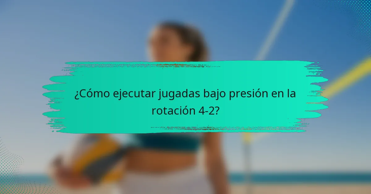 ¿Cómo ejecutar jugadas bajo presión en la rotación 4-2?