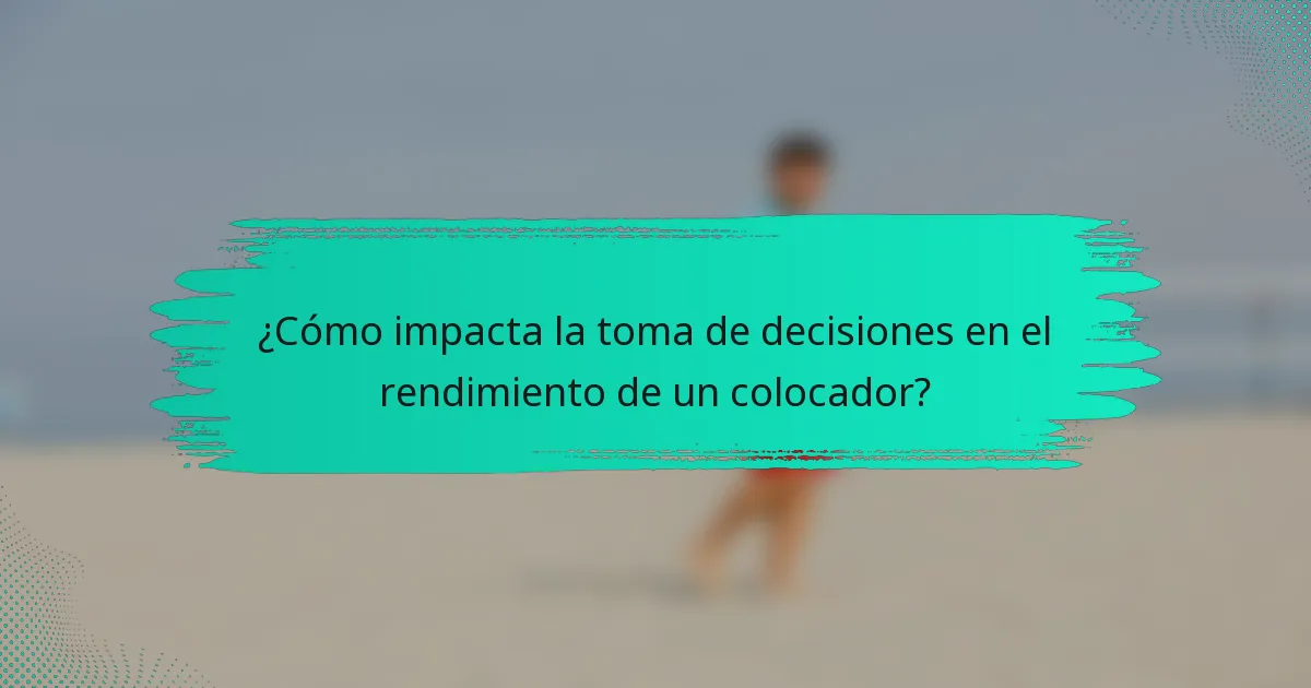 ¿Cómo impacta la toma de decisiones en el rendimiento de un colocador?