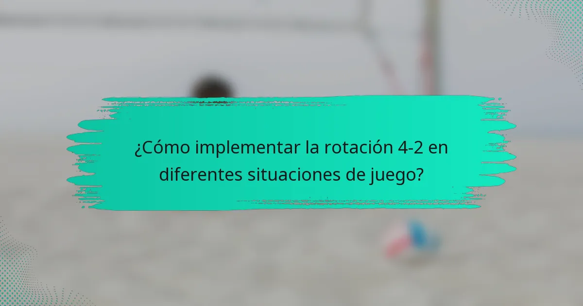 ¿Cómo implementar la rotación 4-2 en diferentes situaciones de juego?