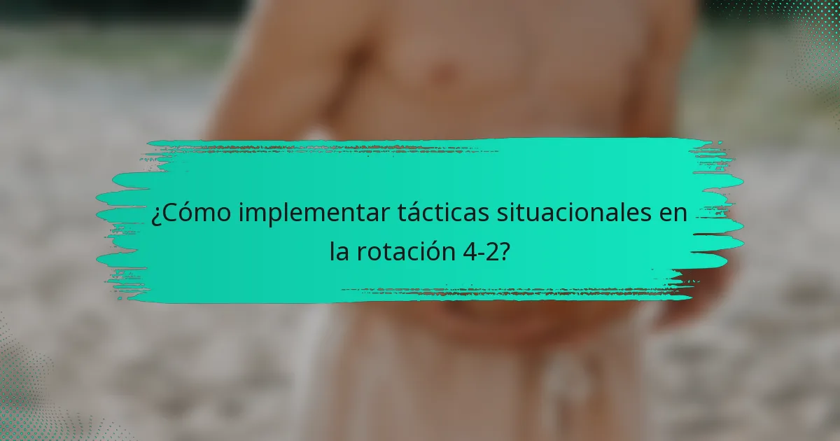 ¿Cómo implementar tácticas situacionales en la rotación 4-2?
