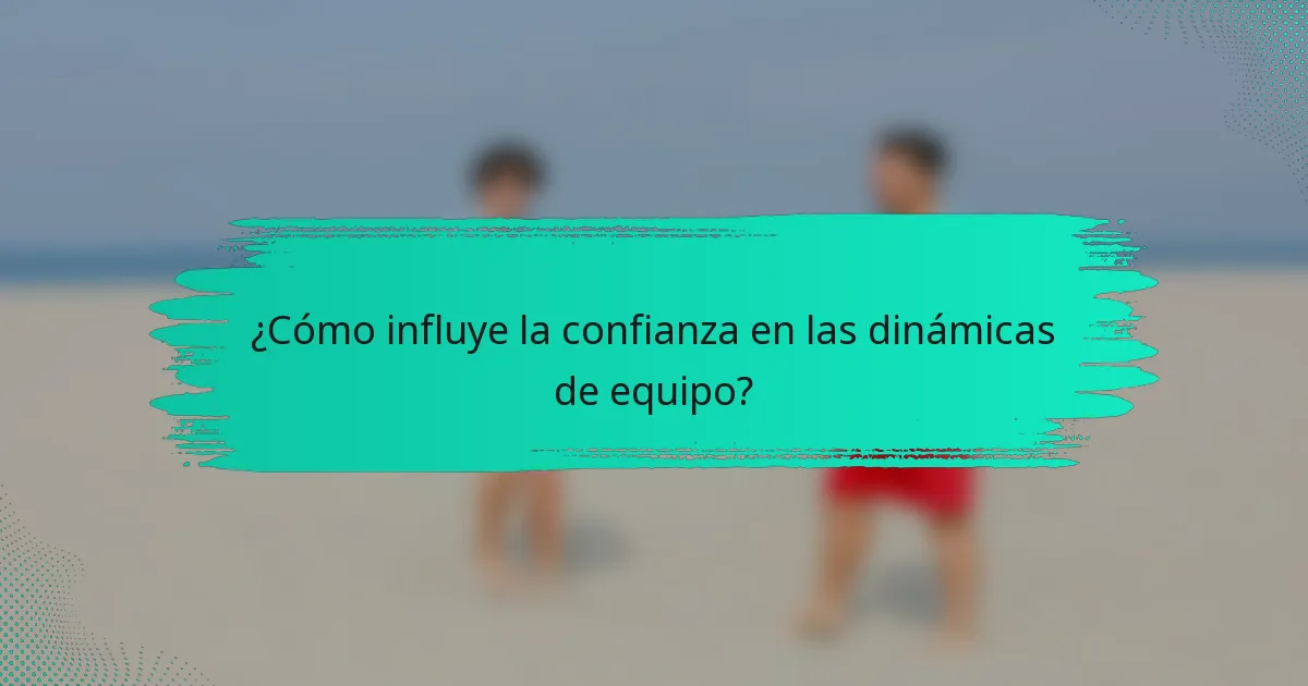 ¿Cómo influye la confianza en las dinámicas de equipo?