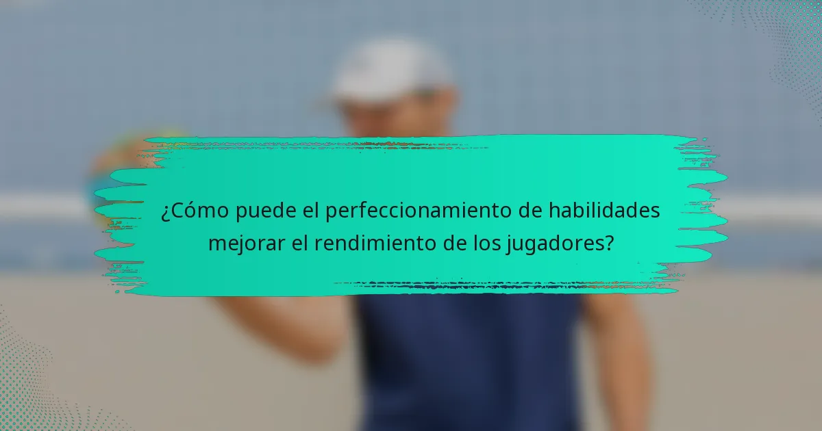 ¿Cómo puede el perfeccionamiento de habilidades mejorar el rendimiento de los jugadores?