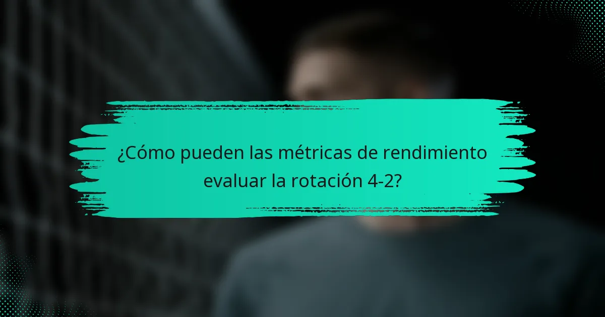 ¿Cómo pueden las métricas de rendimiento evaluar la rotación 4-2?