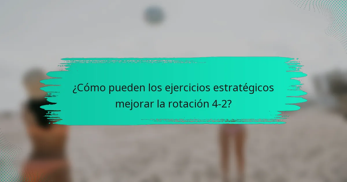 ¿Cómo pueden los ejercicios estratégicos mejorar la rotación 4-2?