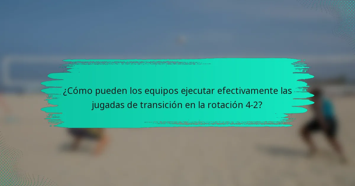 ¿Cómo pueden los equipos ejecutar efectivamente las jugadas de transición en la rotación 4-2?