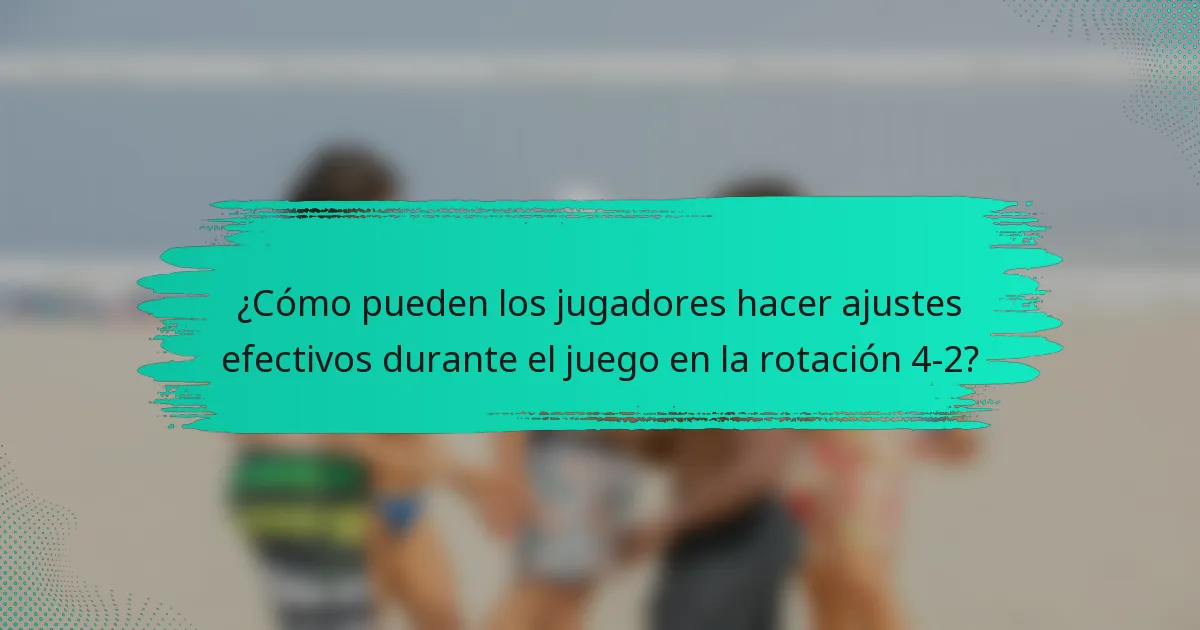 ¿Cómo pueden los jugadores hacer ajustes efectivos durante el juego en la rotación 4-2?