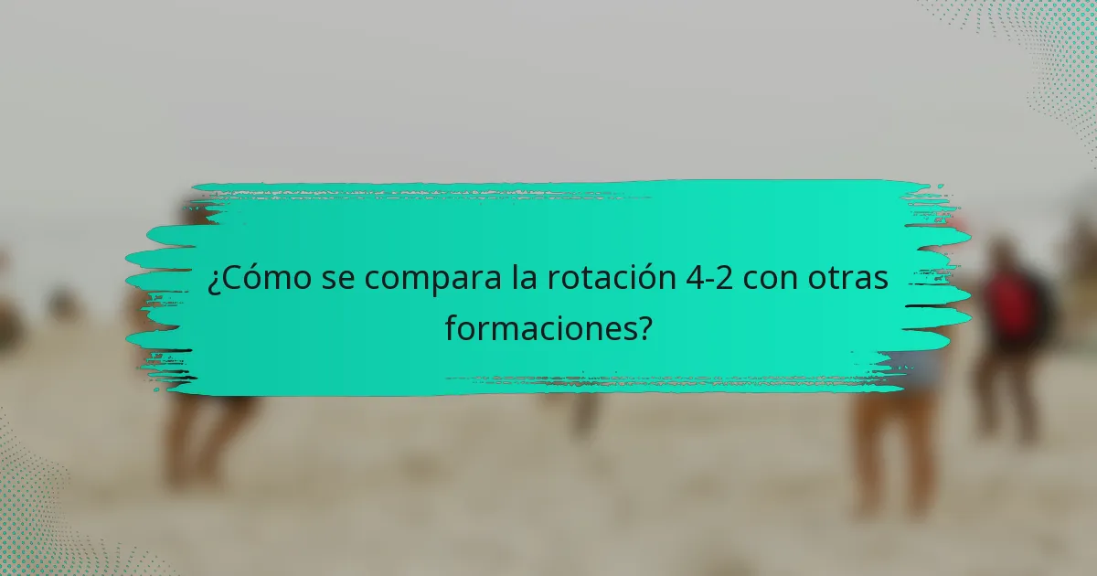 ¿Cómo se compara la rotación 4-2 con otras formaciones?