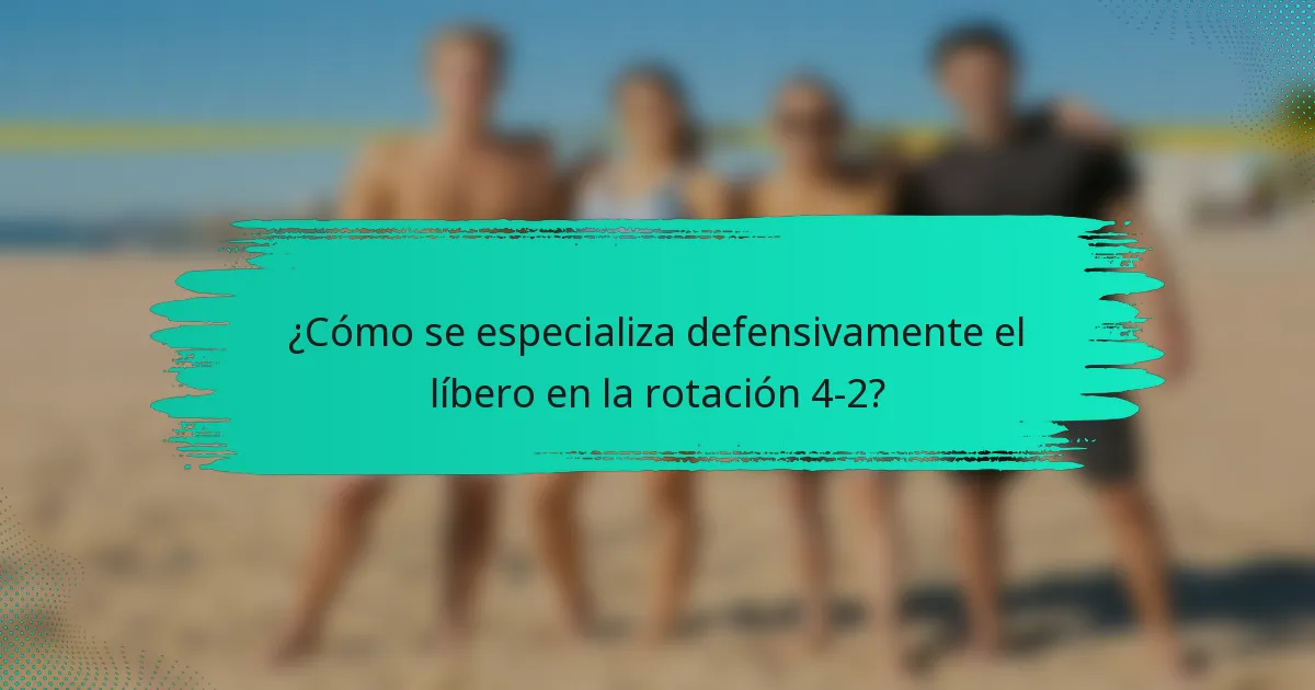 ¿Cómo se especializa defensivamente el líbero en la rotación 4-2?