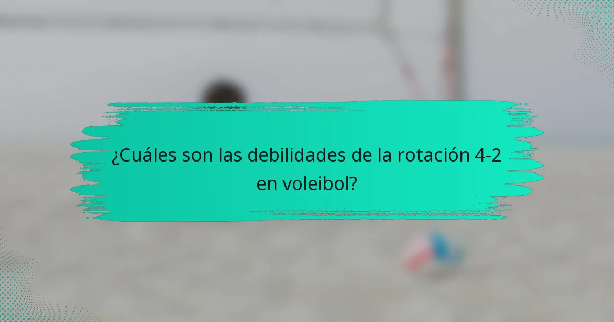 ¿Cuáles son las debilidades de la rotación 4-2 en voleibol?