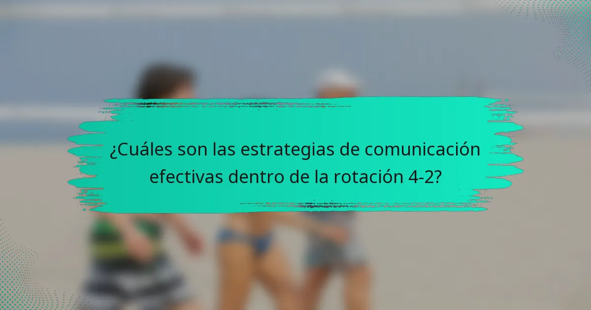 ¿Cuáles son las estrategias de comunicación efectivas dentro de la rotación 4-2?