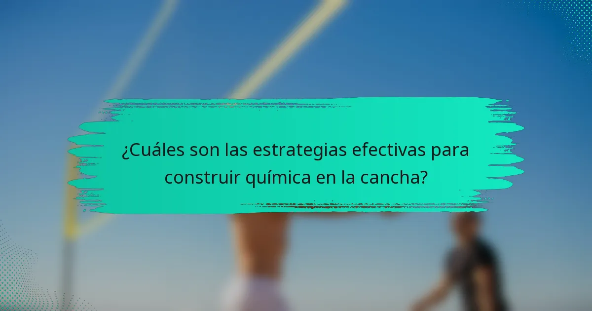 ¿Cuáles son las estrategias efectivas para construir química en la cancha?