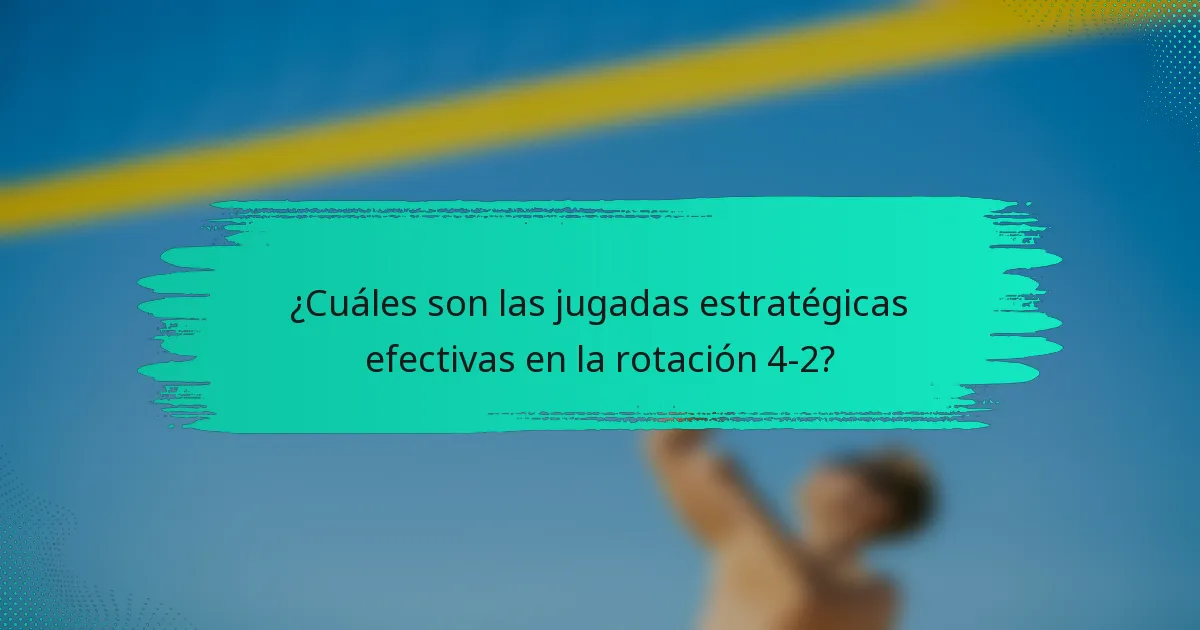 ¿Cuáles son las jugadas estratégicas efectivas en la rotación 4-2?