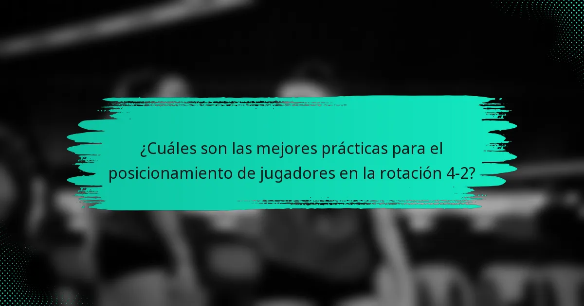 ¿Cuáles son las mejores prácticas para el posicionamiento de jugadores en la rotación 4-2?