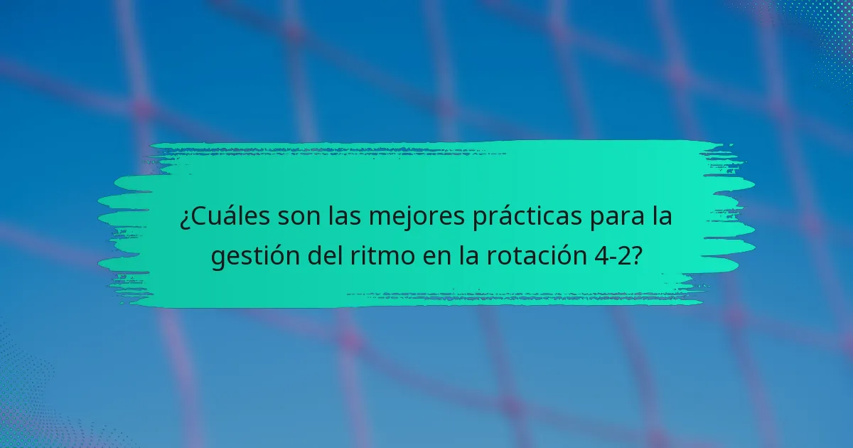 ¿Cuáles son las mejores prácticas para la gestión del ritmo en la rotación 4-2?