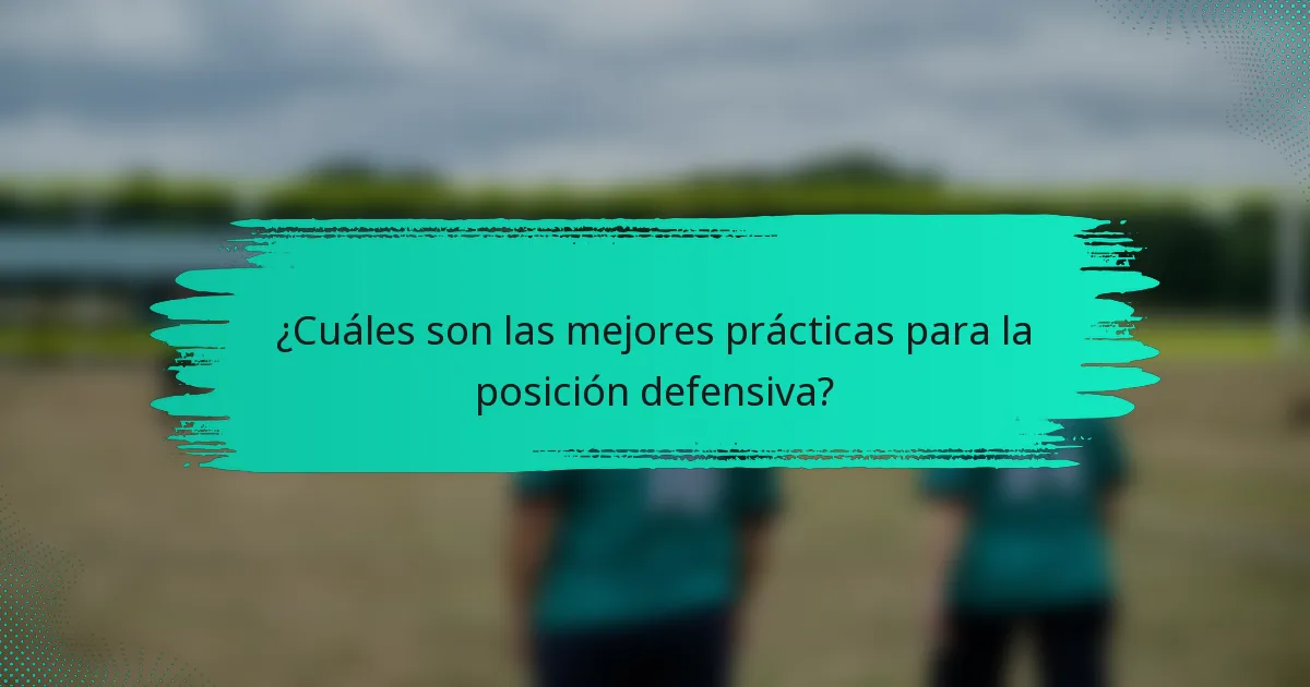 ¿Cuáles son las mejores prácticas para la posición defensiva?