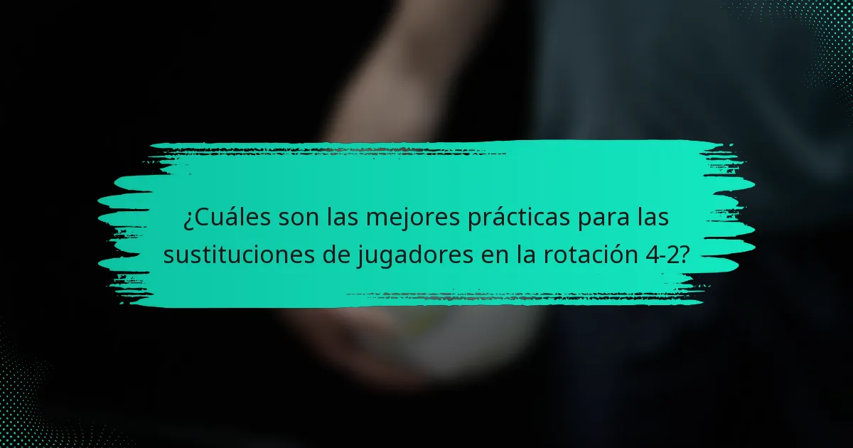 ¿Cuáles son las mejores prácticas para las sustituciones de jugadores en la rotación 4-2?