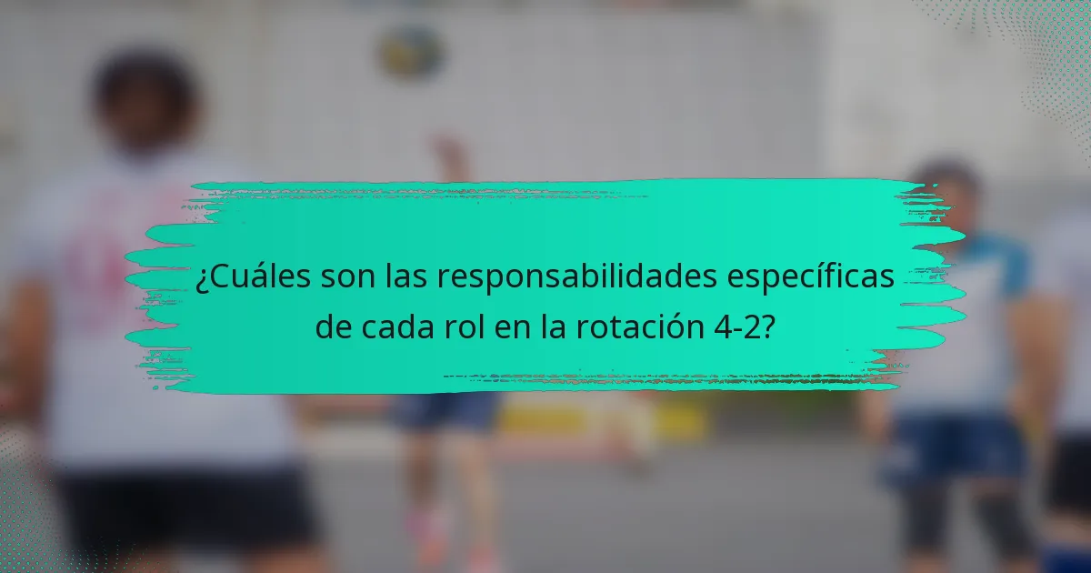 ¿Cuáles son las responsabilidades específicas de cada rol en la rotación 4-2?
