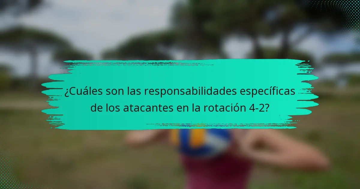 ¿Cuáles son las responsabilidades específicas de los atacantes en la rotación 4-2?