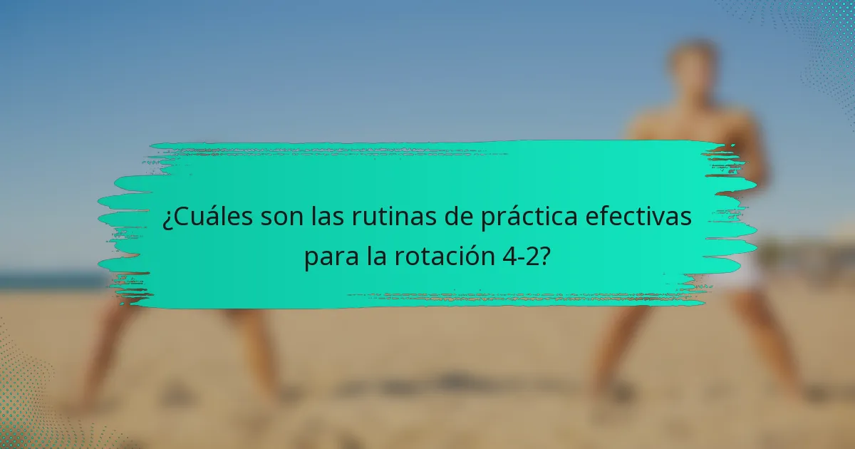 ¿Cuáles son las rutinas de práctica efectivas para la rotación 4-2?