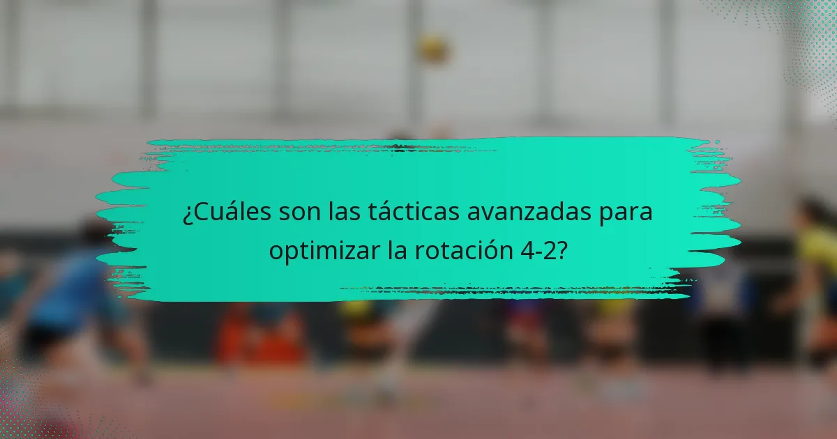 ¿Cuáles son las tácticas avanzadas para optimizar la rotación 4-2?