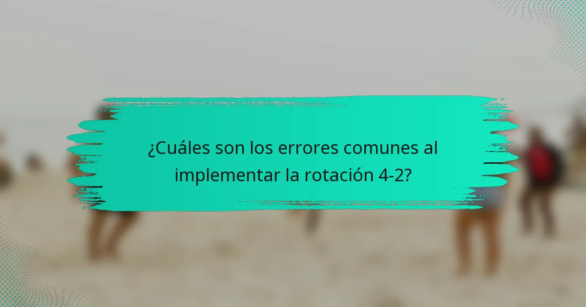 ¿Cuáles son los errores comunes al implementar la rotación 4-2?