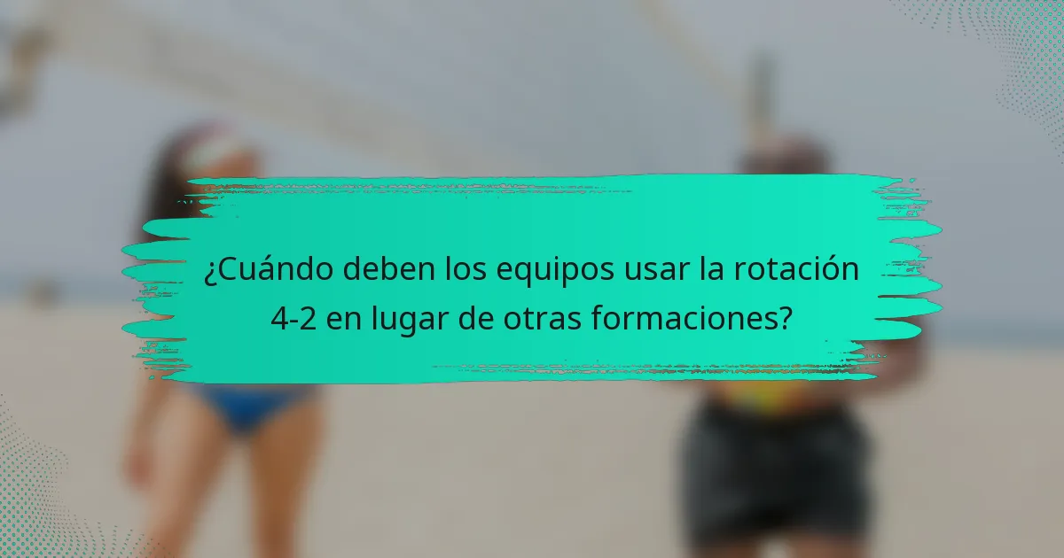 ¿Cuándo deben los equipos usar la rotación 4-2 en lugar de otras formaciones?