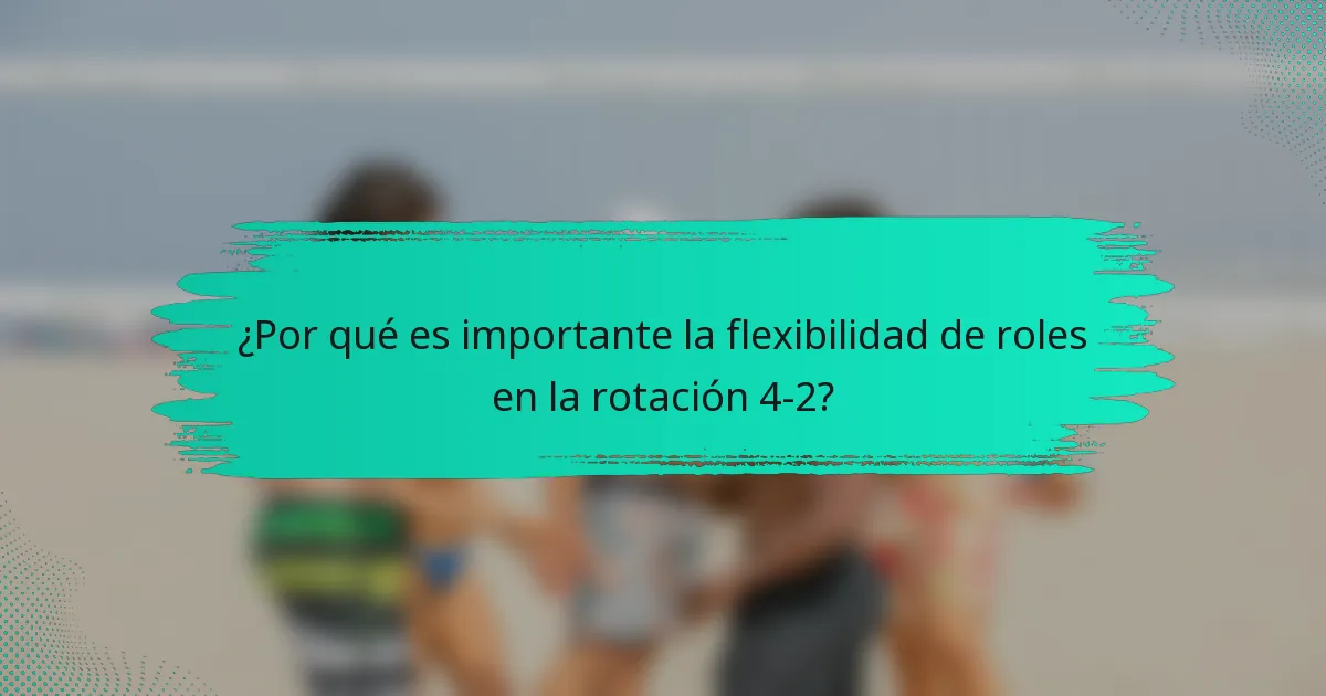 ¿Por qué es importante la flexibilidad de roles en la rotación 4-2?