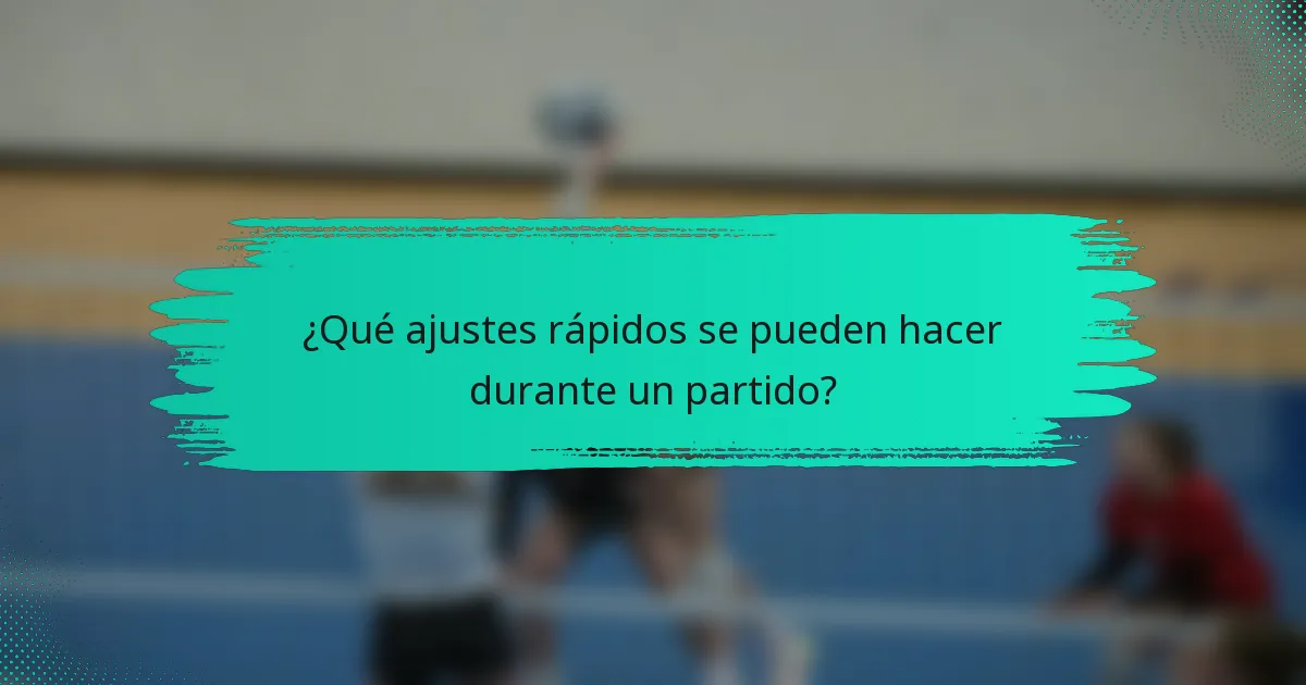 ¿Qué ajustes rápidos se pueden hacer durante un partido?