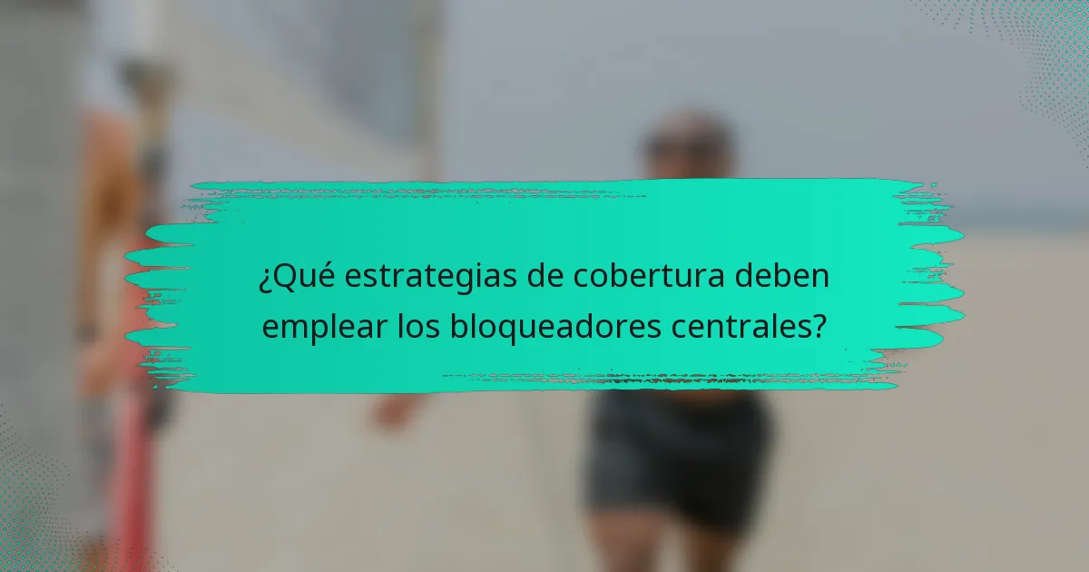 ¿Qué estrategias de cobertura deben emplear los bloqueadores centrales?
