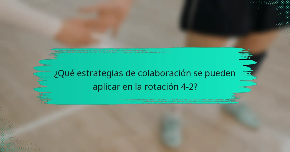¿Qué estrategias de colaboración se pueden aplicar en la rotación 4-2?