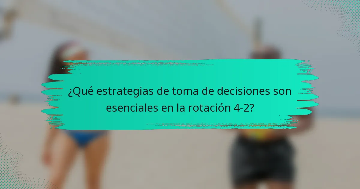 ¿Qué estrategias de toma de decisiones son esenciales en la rotación 4-2?