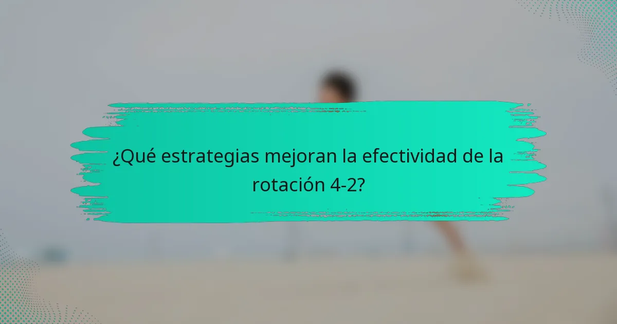 ¿Qué estrategias mejoran la efectividad de la rotación 4-2?