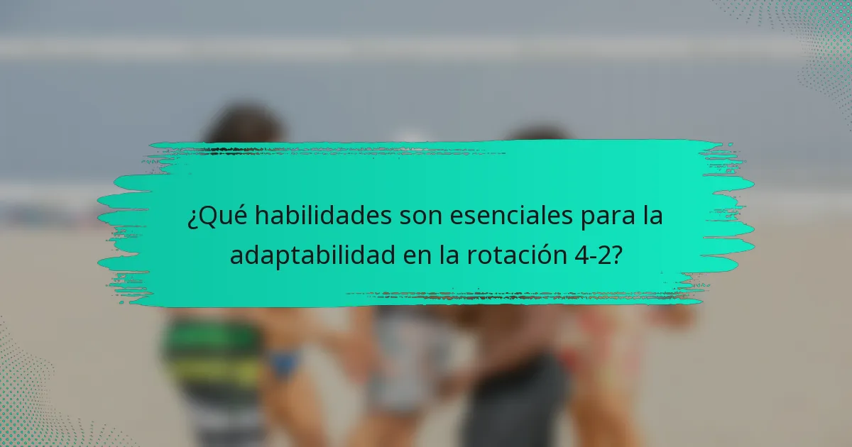 ¿Qué habilidades son esenciales para la adaptabilidad en la rotación 4-2?