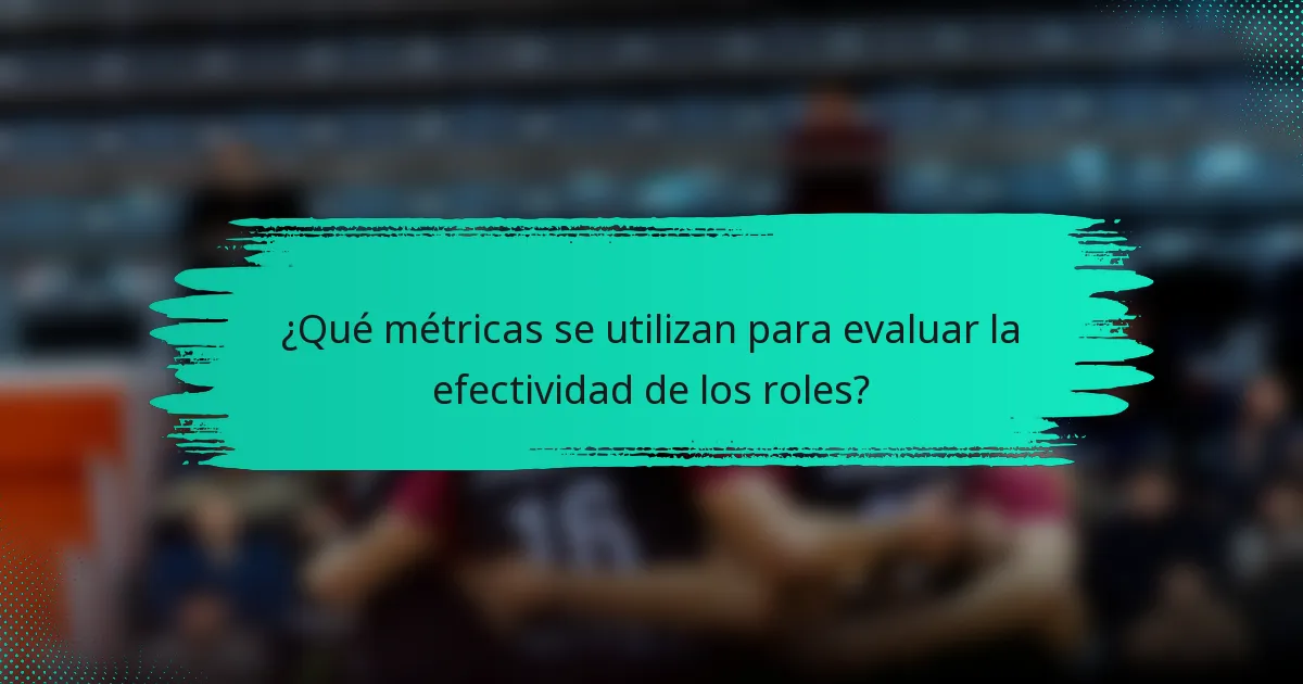 ¿Qué métricas se utilizan para evaluar la efectividad de los roles?